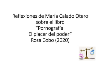 Reflexiones de María Calado Otero
sobre el libro
“Pornografía:
El placer del poder”
Rosa Cobo (2020)
 
