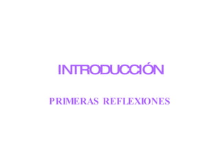 INTRODUCCIÓN PRIMERAS REFLEXIONES 