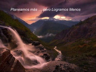 Planeamos más … pero Logramos Menos . 