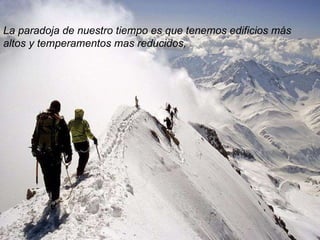 La paradoja de nuestro tiempo es que tenemos edificios más altos y temperamentos mas reducidos, 