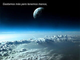 Gastamos más pero tenemos menos, 