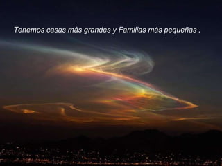 Tenemos casas más grandes y Familias más pequeñas ,  