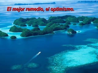 El mejor remedio, el optimismo.