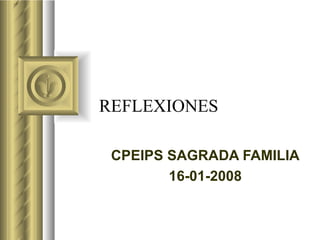REFLEXIONES CPEIPS SAGRADA FAMILIA 16-01-2008 