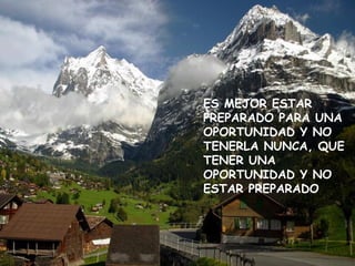 ES MEJOR ESTAR
PREPARADO PARA UNA
OPORTUNIDAD Y NO
TENERLA NUNCA, QUE
TENER UNA
OPORTUNIDAD Y NO
ESTAR PREPARADO
 