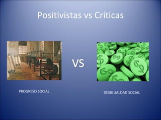Positivistas vs Críticas PROGRESO SOCIAL DESIGUALDAD SOCIAL 