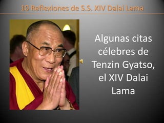10 Reflexiones de S.S. XIV Dalai Lama Algunas citas célebres de TenzinGyatso, el XIV Dalai Lama 