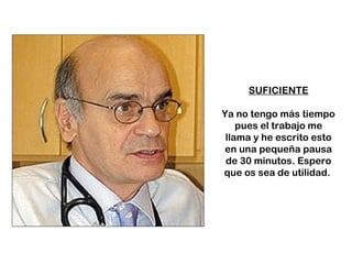 SUFICIENTE 
Ya no tengo más tiempo 
pues el trabajo me 
llama y he escrito esto 
en una pequeña pausa 
de 30 minutos. Espero 
que os sea de utilidad. 
 