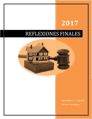 2017
ANA LAMAS C.I 17.400.837
Derecho Inquilinario
REFLEXIONES FINALES
 