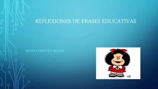 REFLEXIONES DE FRASES EDUCATIVAS
NITZA CÓRDOVA ROLÓN
 