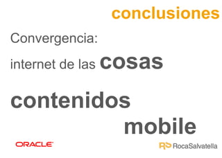 conclusiones
Convergencia:
internet de las

cosas

contenidos
mobile

 
