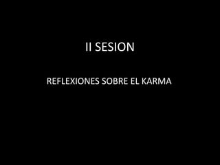 II SESION

REFLEXIONES SOBRE EL KARMA
 