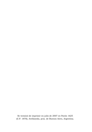 Se terminó de imprimir en julio de 2007 en Pavón 1625
(C.P. 1870), Avellaneda, pcia. de Buenos Aires, Argentina.
 