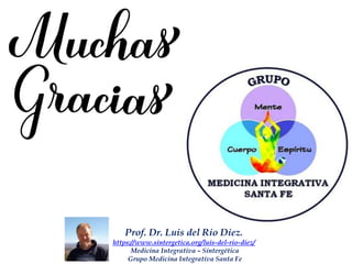 Prof. Dr. Luis del Rio Diez.
https://www.sintergetica.org/luis-del-rio-diez/
Medicina Integrativa – Sintergética
Grupo Medicina Integrativa Santa Fe
 