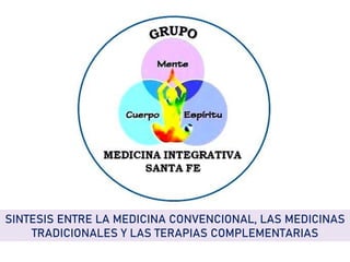 SINTESIS ENTRE LA MEDICINA CONVENCIONAL, LAS MEDICINAS
TRADICIONALES Y LAS TERAPIAS COMPLEMENTARIAS
 