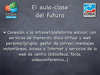 El aula-clase
                del futuro

 • Conexión a la intranet/plataforma escolar, con
    servicios de impresión, di...