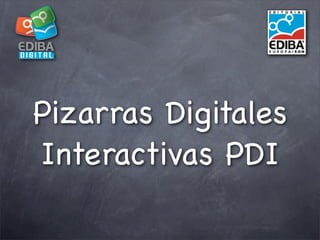 Pizarras Digitales
Interactivas PDI
 