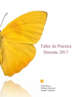 Taller de Práctica
Docente 2017
by
[Gilda Bosso]
[Primary Practicum]
[Aurelia Velazquez]
 