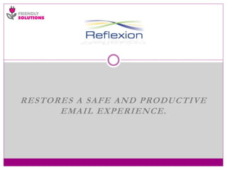 RESTORES A SAFE AND PRODUCTIVE
EMAIL EXPERIENCE.
 