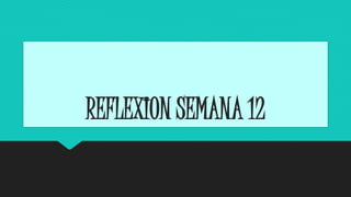 REFLEXION SEMANA 12
 