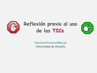 Reflexión previa al uso de las  TICs   [email_address] Universidad de Alicante 