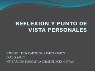NOMBRE :LEIDY CAROLINA RAMOS RAMOS
GRADO:8-B JT
INSTITUCIÓN EDUCATIVA JORGE ELIECER GAITÁN
 