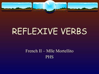 REFLEXIVE VERBS French II – Mlle Mortellito PHS 