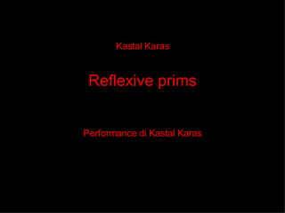 Kastal Karas Reflexive prims Performance di Kastal Karas 
