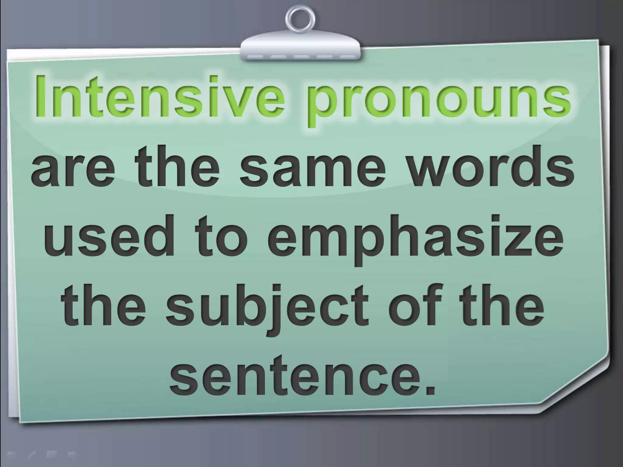Intensive pronouns
are the same words
used to emphasize
the subject of the
sentence.