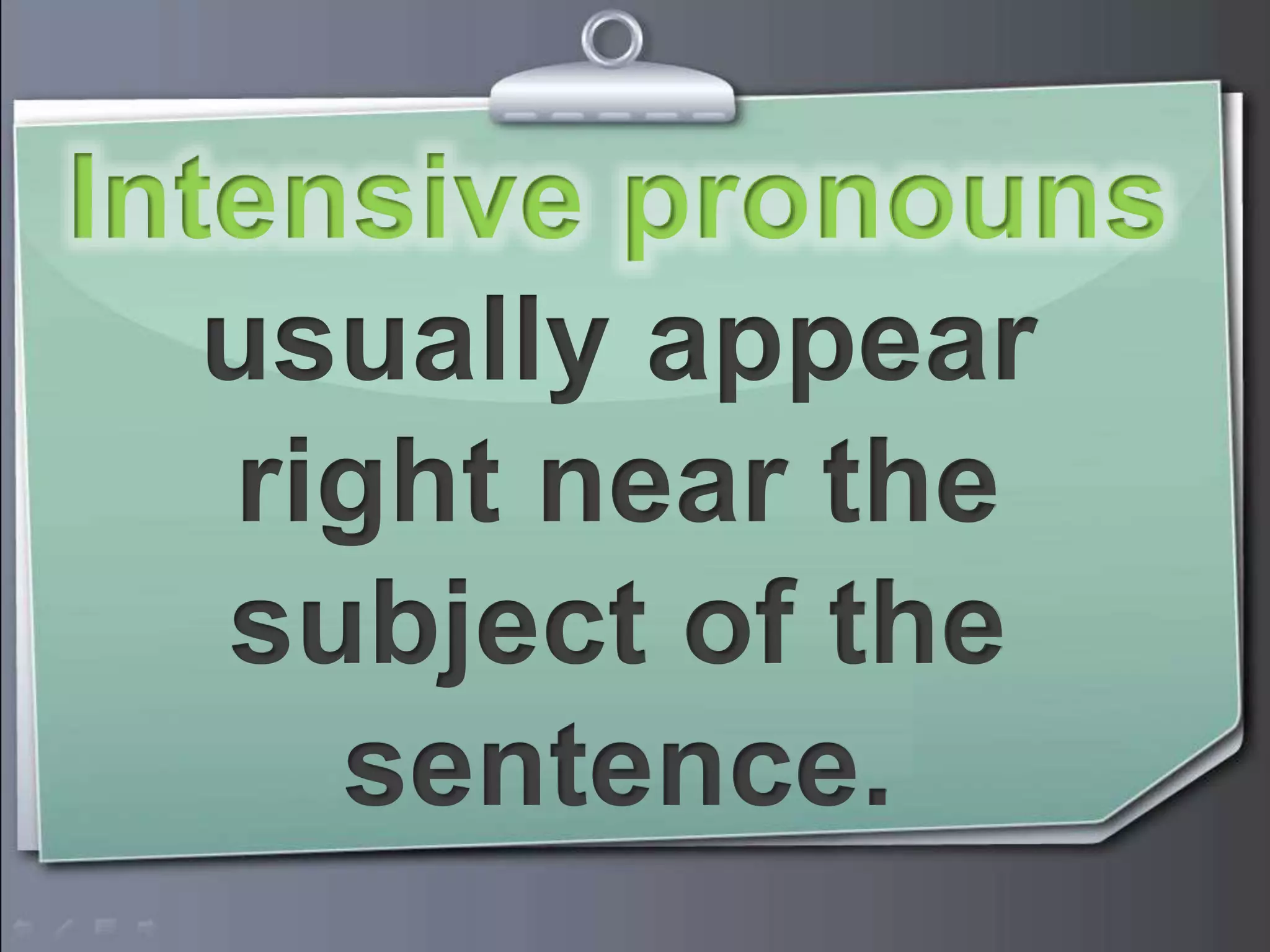 Intensive pronouns
usually appear
right near the
subject of the
sentence.