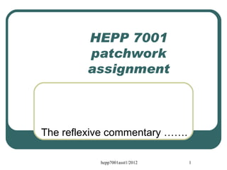 HEPP 7001
        patchwork
        assignment



The reflexive commentary …….

           hepp7001asst1/2012   1
 
