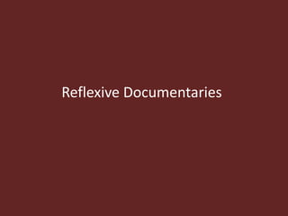 Reflexive Documentaries
 