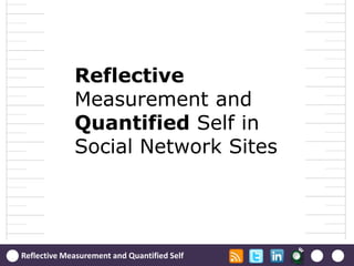 Reflective
             Measurement and
             Quantified Self in
             Social Network Sites




Reflective Measurement and Quantified Self
 