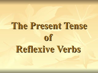 The Present Tense of  Reflexive Verbs   