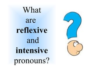 What are  reflexive  and intensive pronouns? ,[object Object]