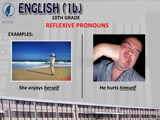 10TH GRADE
REFLEXIVE PRONOUNS
EXAMPLES:
She enjoys herself He hurts himself