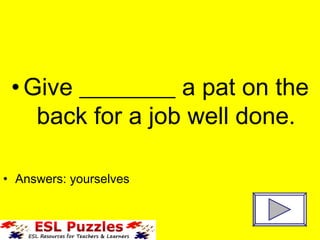 Give ________ a pat on the back for a job well done. Answers: yourselves