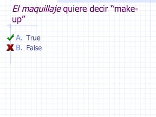 El maquillaje  quiere decir “make-up” True False 