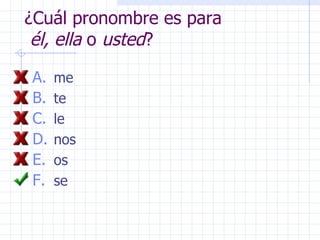 ¿ Cu á l pronombre es para   é l, ella  o  usted ? me te le nos os se 