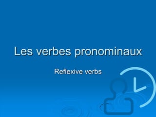 Les verbes pronominaux Reflexive verbs 