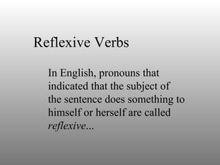 Reflexive Verbs In English, pronouns that indicated that the subject of the sentence does something to himself or herself are called  reflexive ... 