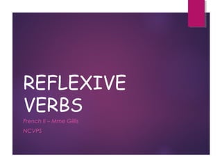 REFLEXIVE
VERBS
French II – Mme Gillis
NCVPS
 