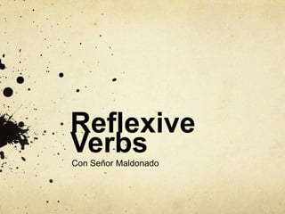 Reflexive
Verbs
Con Señor Maldonado
 