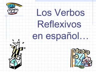 Los Verbos
Reflexivos
en español…
 