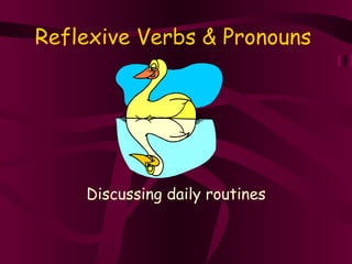 Reflexive Verbs & Pronouns Discussing daily routines 