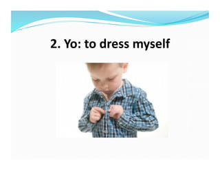 2.	
  Yo:	
  to	
  dress	
  myself	
  
 