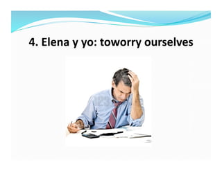 4.	
  Elena	
  y	
  yo:	
  toworry	
  ourselves	
  
 
