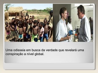 Uma odisseia em busca da verdade que revelará uma conspiração a nível global. 