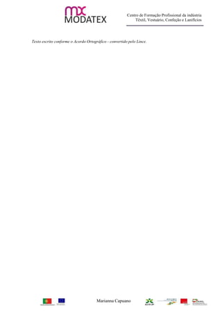 Centro de Formação Profissional da indústria
                                                            Têxtil, Vestuário, Confeção e Lanifícios




Texto escrito conforme o Acordo Ortográfico - convertido pelo Lince.




                                      Marianna Capuano
 