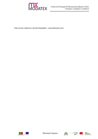 Centro de Formação Profissional da indústria Têxtil,
                                                                   Vestuário, Confeção e Lanifícios




Texto escrito conforme o Acordo Ortográfico - convertido pelo Lince.




                                      Marianna Capuano
 